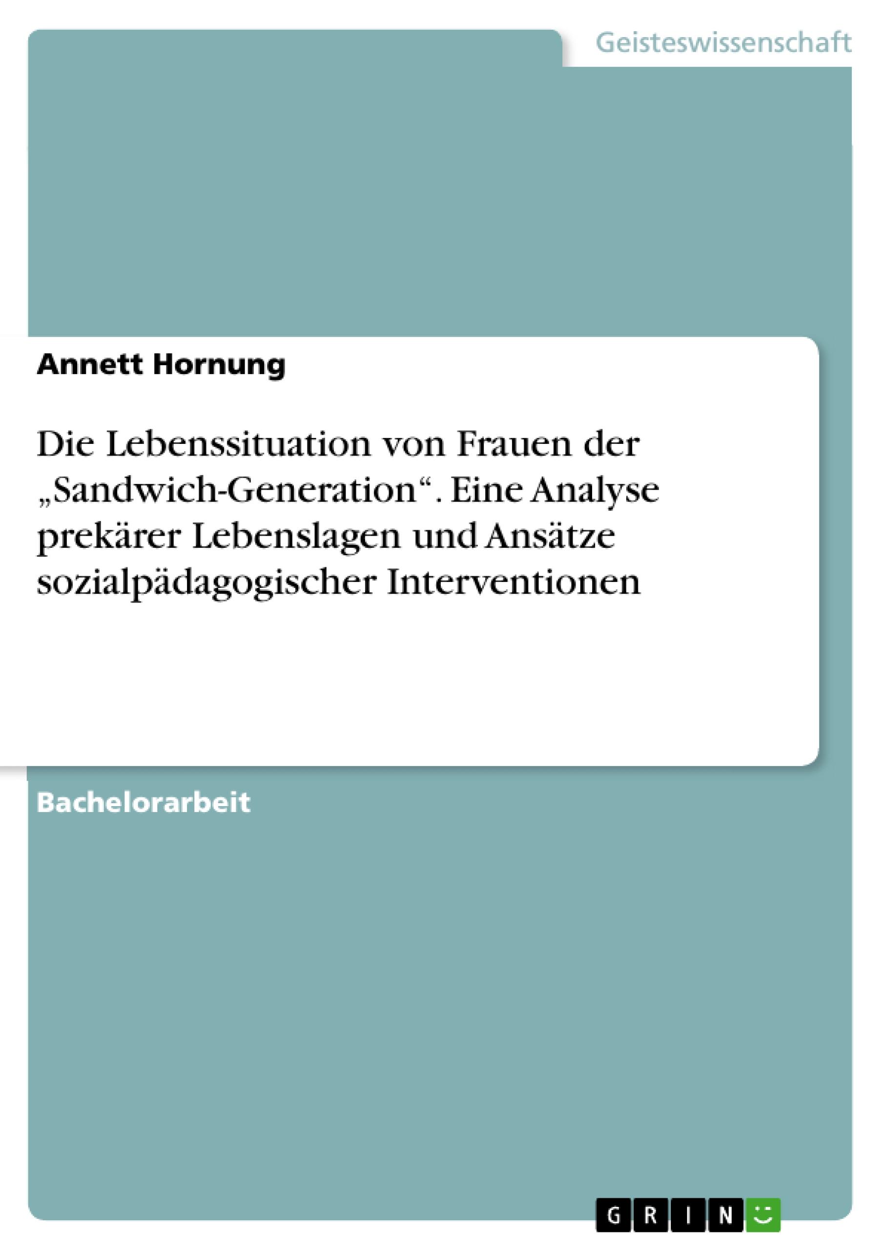 Die Lebenssituation von Frauen der ¿Sandwich-Generation¿. Eine Analyse prekärer Lebenslagen und Ansätze sozialpädagogischer Interventionen