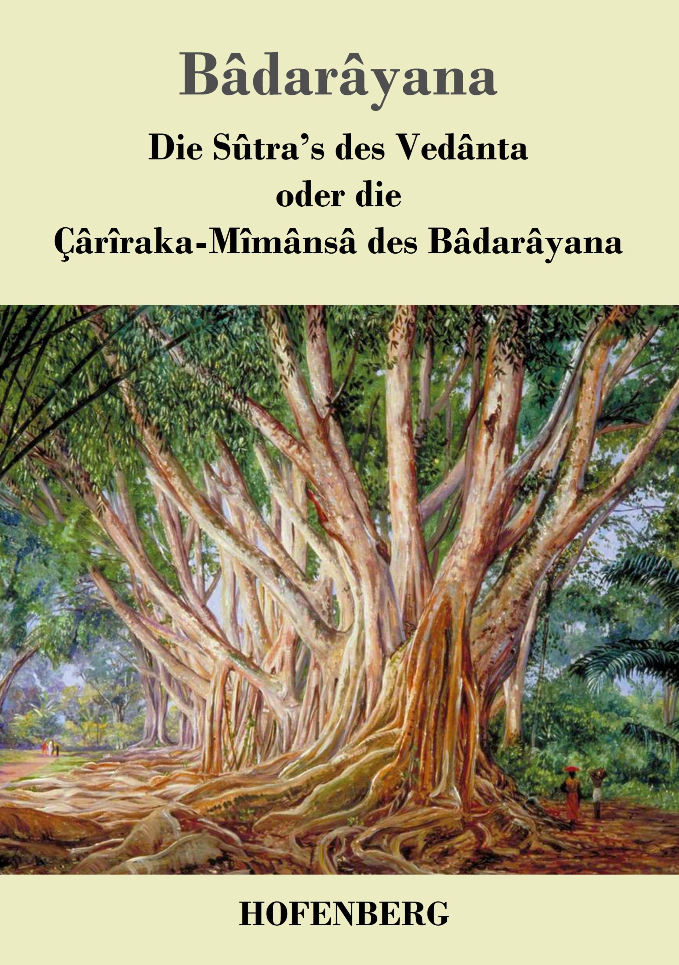 Die Sûtra's des Vedânta oder die Çârîraka-Mîmânsâ des Bâdarâyana