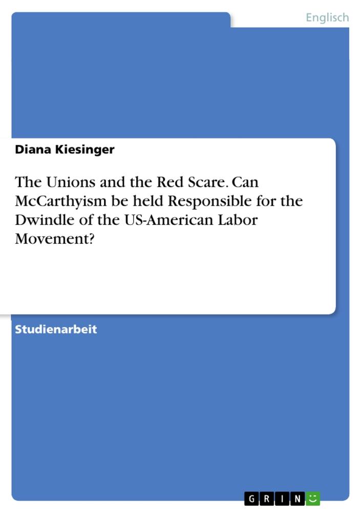 The Unions and the Red Scare. Can McCarthyism be held Responsible for the Dwindle of the US-American Labor Movement?