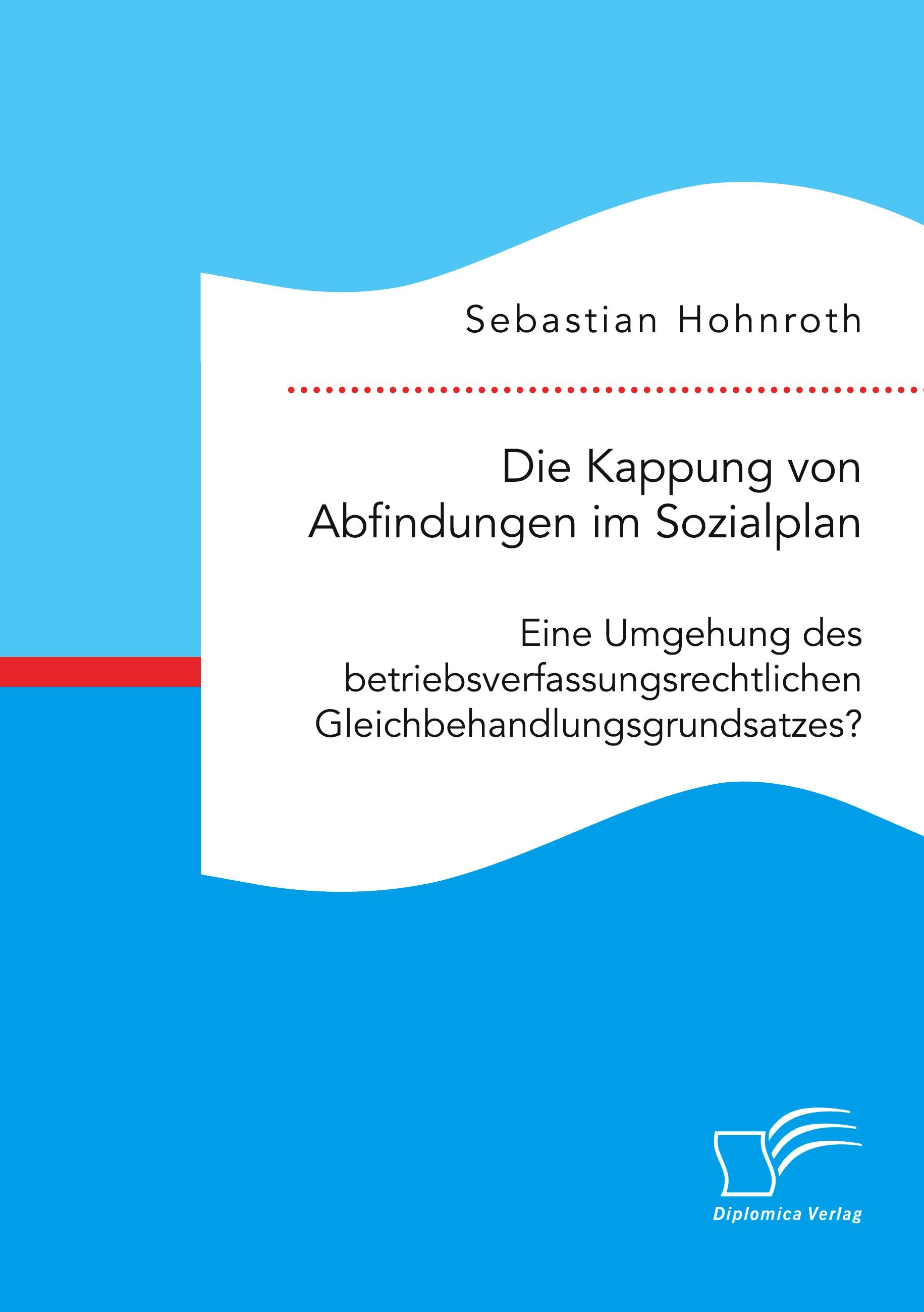 Die Kappung von Abfindungen im Sozialplan: Eine Umgehung des betriebsverfassungsrechtlichen Gleichbehandlungsgrundsatzes?