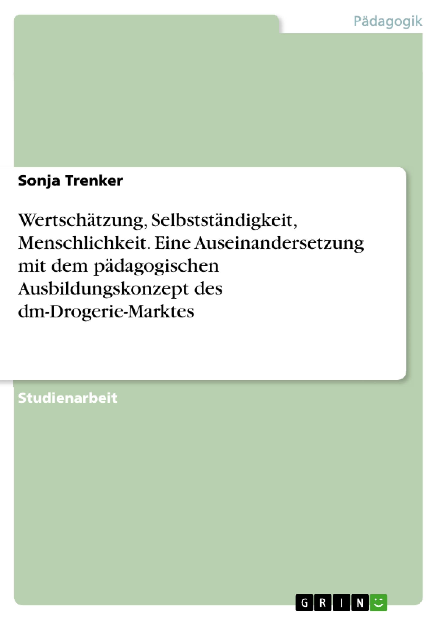 Wertschätzung, Selbstständigkeit, Menschlichkeit. Eine Auseinandersetzung mit dem pädagogischen Ausbildungskonzept des dm-Drogerie-Marktes