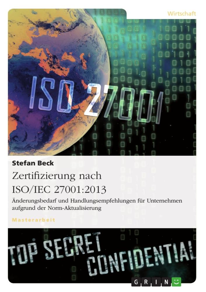 Zertifizierung nach ISO/IEC 27001:2013. Änderungsbedarf und Handlungsempfehlungen für Unternehmen aufgrund der Norm-Aktualisierung