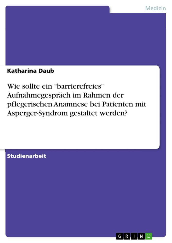 Wie sollte ein "barrierefreies" Aufnahmegespräch im Rahmen der pflegerischen Anamnese bei Patienten mit Asperger-Syndrom gestaltet werden?