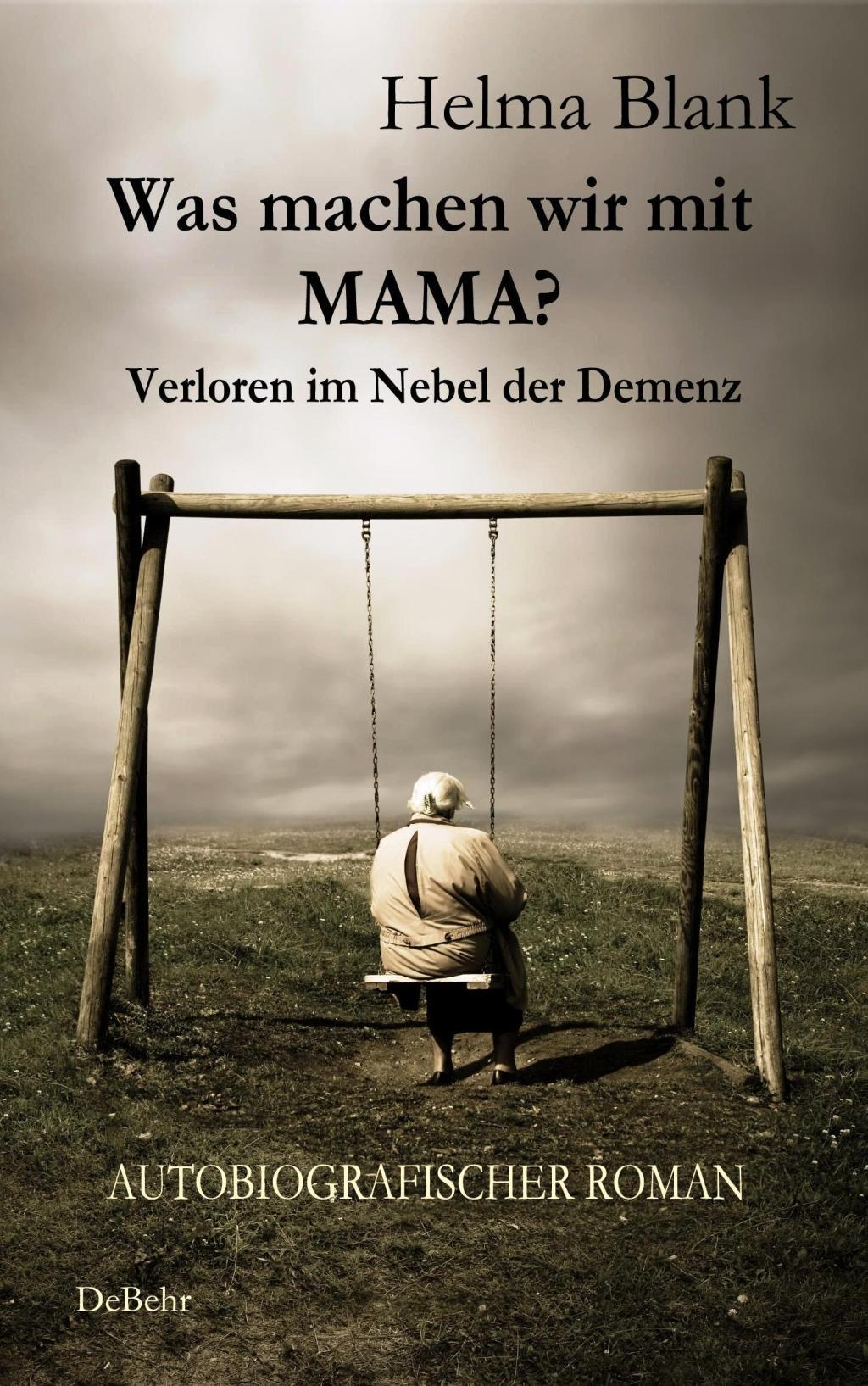 Was machen wir mit Mama? - Verloren im Nebel der Demenz - Autobiografischer Roman