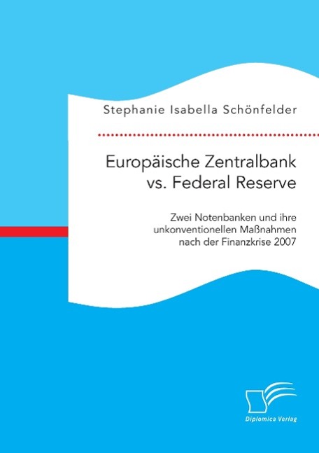 Europäische Zentralbank vs. Federal Reserve: Zwei Notenbanken und ihre unkonventionellen Maßnahmen nach der Finanzkrise 2007