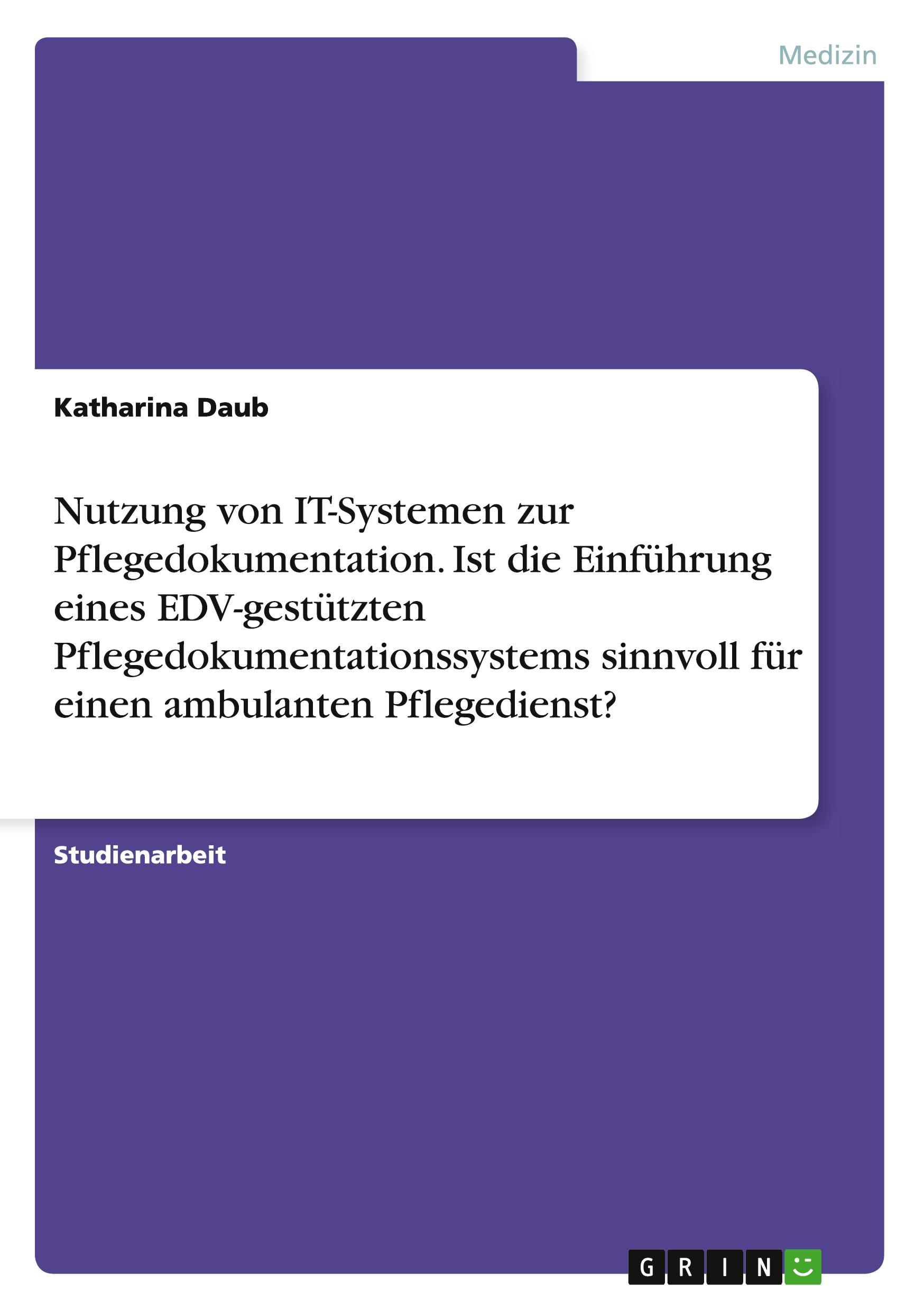 Nutzung von IT-Systemen zur Pflegedokumentation. Ist die Einführung eines EDV-gestützten Pflegedokumentationssystems sinnvoll für einen ambulanten Pflegedienst?