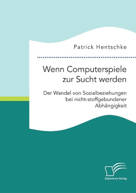 Wenn Computerspiele zur Sucht werden: Der Wandel von Sozialbeziehungen bei nicht-stoffgebundener Abhängigkeit