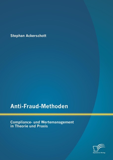 Anti-Fraud-Methoden: Compliance- und Wertemanagement in Theorie und Praxis