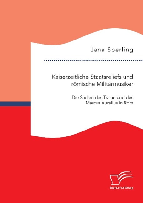 Kaiserzeitliche Staatsreliefs und römische Militärmusiker: Die Säulen des Traian und des Marcus Aurelius in Rom