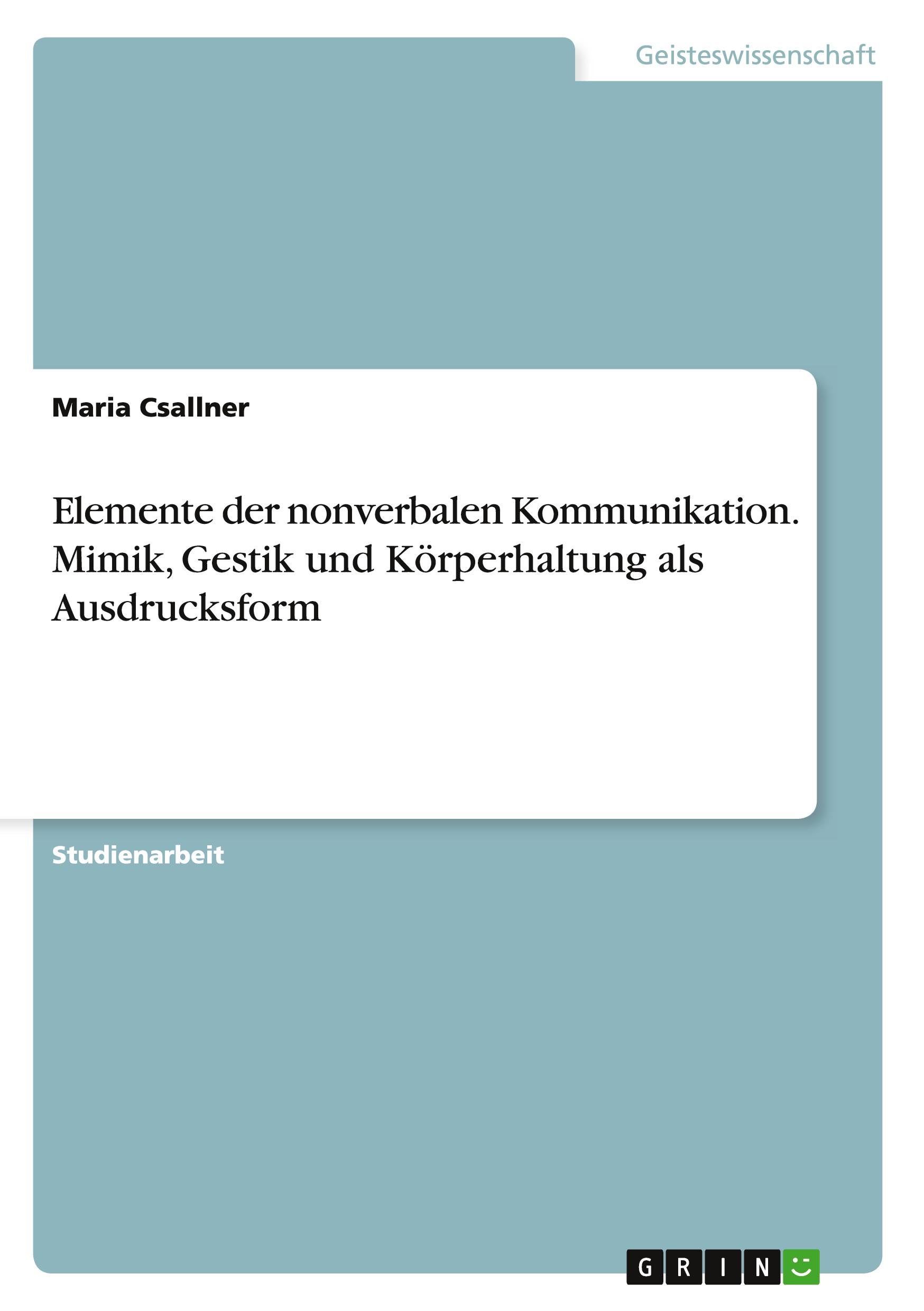 Elemente der nonverbalen Kommunikation. Mimik, Gestik und Körperhaltung als Ausdrucksform