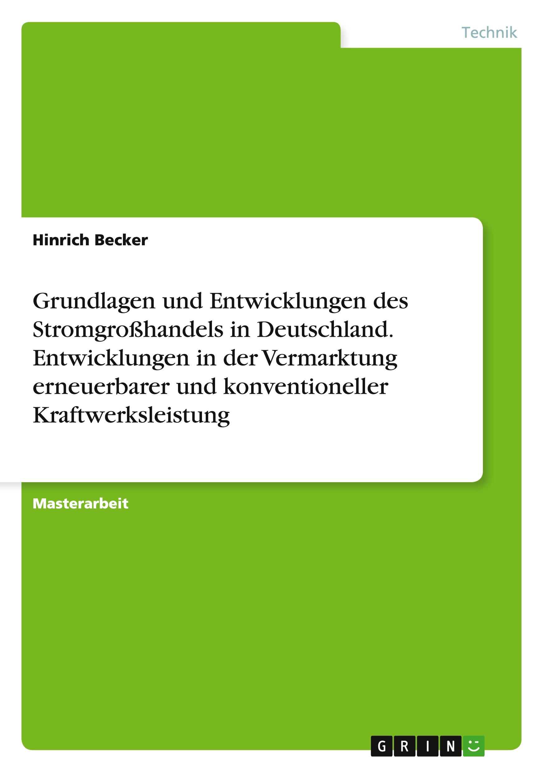 Grundlagen und Entwicklungen des Stromgroßhandels in Deutschland. Entwicklungen in der Vermarktung erneuerbarer und konventioneller Kraftwerksleistung