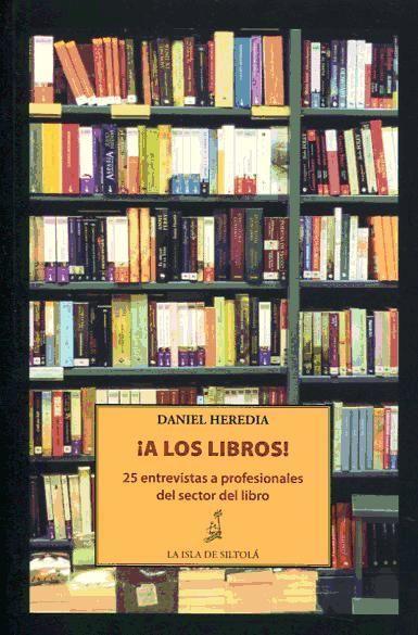 ¡A los libros! : 25 entrevistas a profesionales del sector del libro