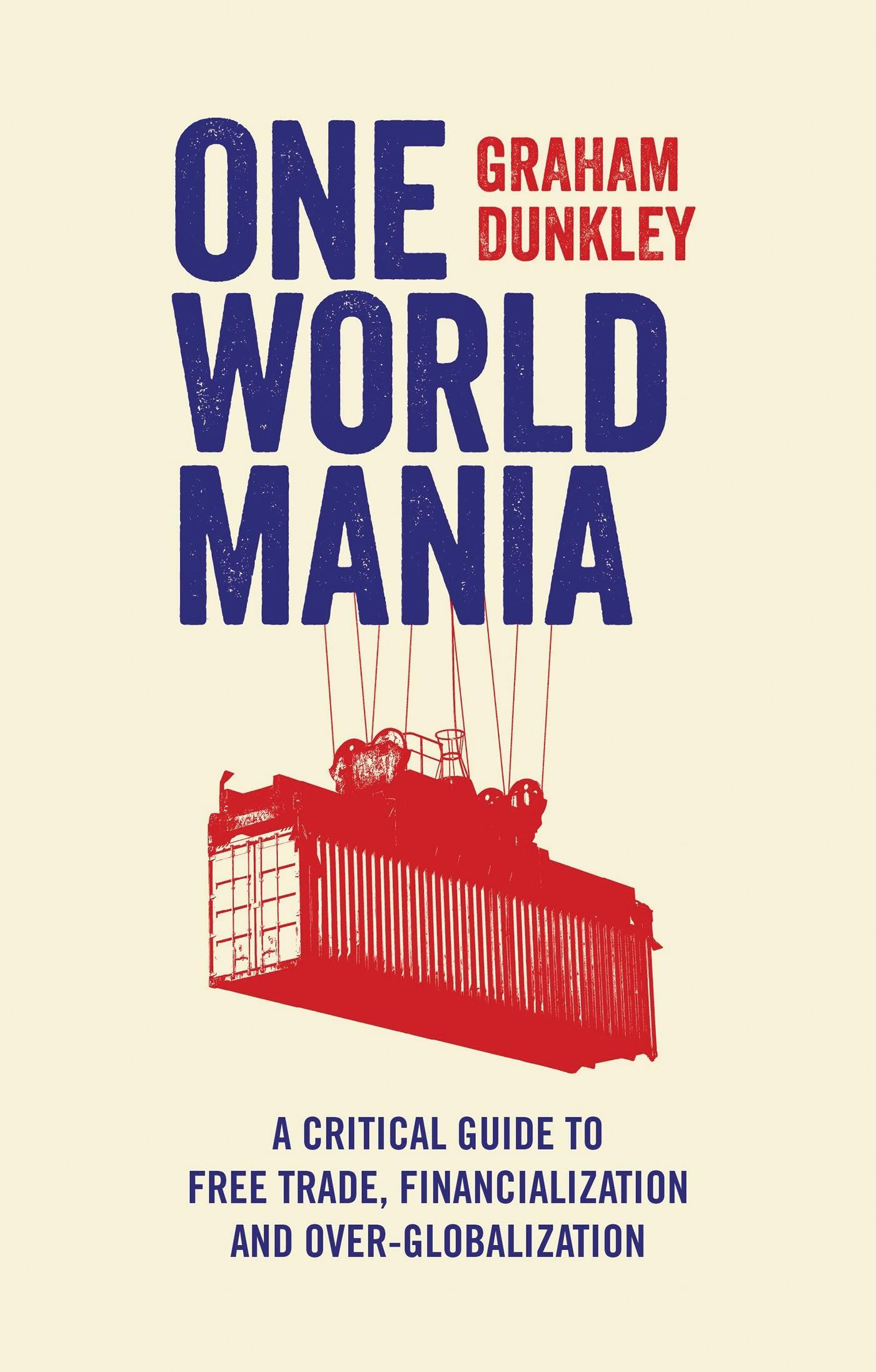 One World Mania: A Critical Guide to Free Trade, Financialization and Over-Globalization