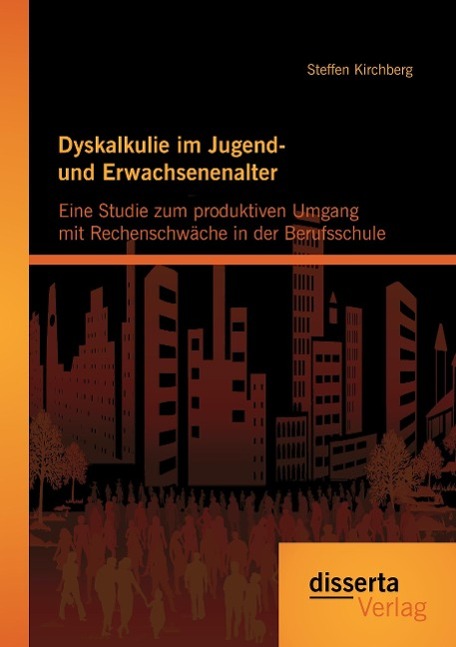 Dyskalkulie im Jugend- und Erwachsenenalter: Eine Studie zum produktiven Umgang mit Rechenschwäche in der Berufsschule