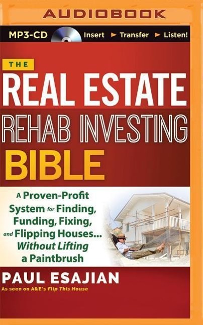 The Real Estate Rehab Investing Bible: A Proven-Profit System for Finding, Funding, Fixing, and Flipping Houses...Without Lifting a Paintbrush