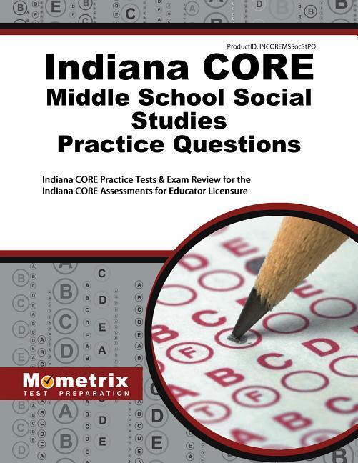 Indiana Core Middle School Social Studies Practice Questions: Indiana Core Practice Tests & Exam Review for the Indiana Core Assessments for Educator