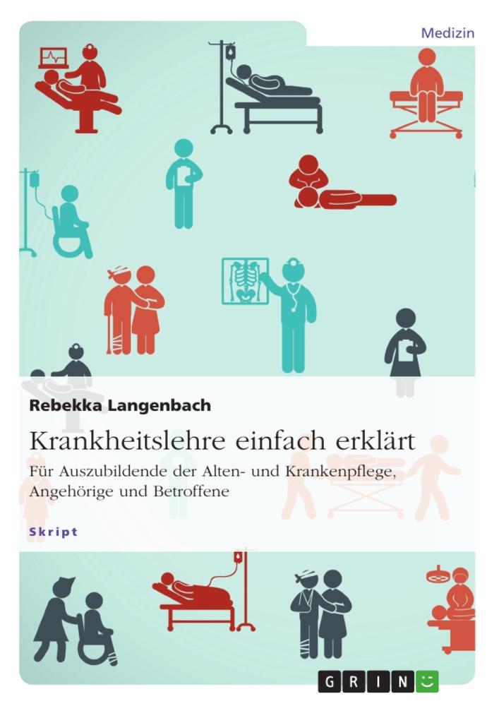 Krankheitslehre einfach erklärt. Für Auszubildende der Alten- und Krankenpflege, Angehörige und Betroffene