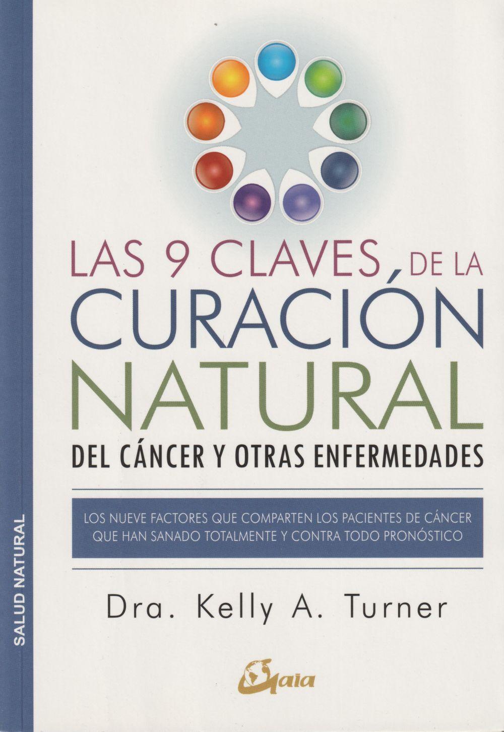 Las 9 claves de la curación natural del cáncer y otras enfermedades : los nueve factores que comparten los pacientes de cáncer que han sanado totalmente y contra todo pronóstico