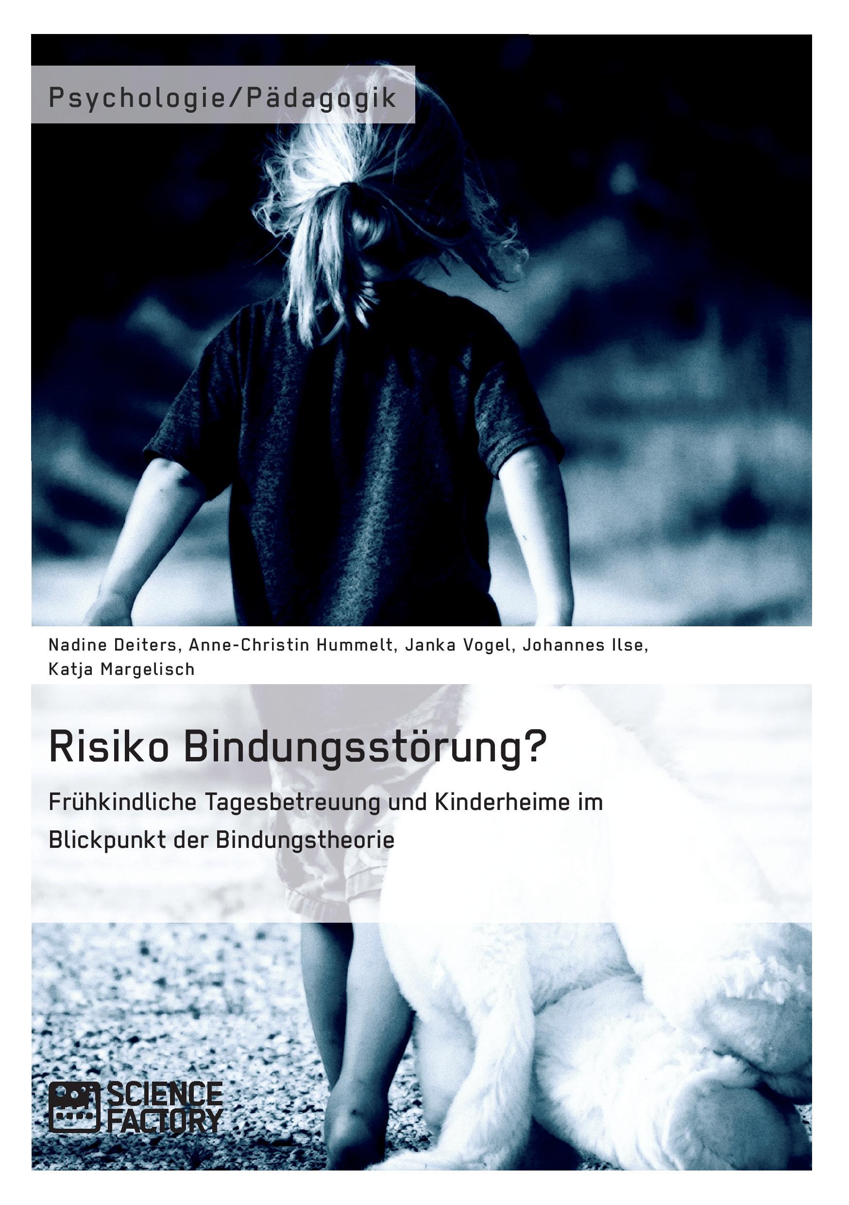 Risiko Bindungsstörung? Frühkindliche Tagesbetreuung und Kinderheime im Blickpunkt der Bindungstheorie