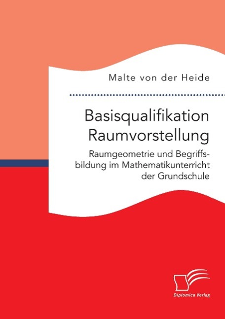 Basisqualifikation Raumvorstellung: Raumgeometrie und Begriffsbildung im Mathematikunterricht der Grundschule