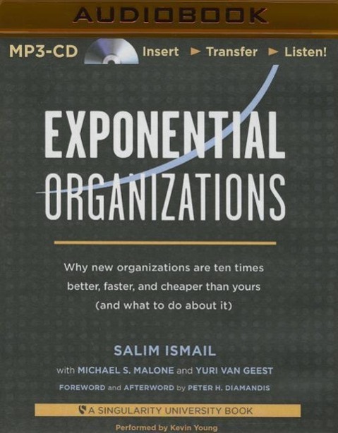 Exponential Organizations: Why New Organizations Are Ten Times Better, Faster, and Cheaper Than Yours (and What to Do about It)