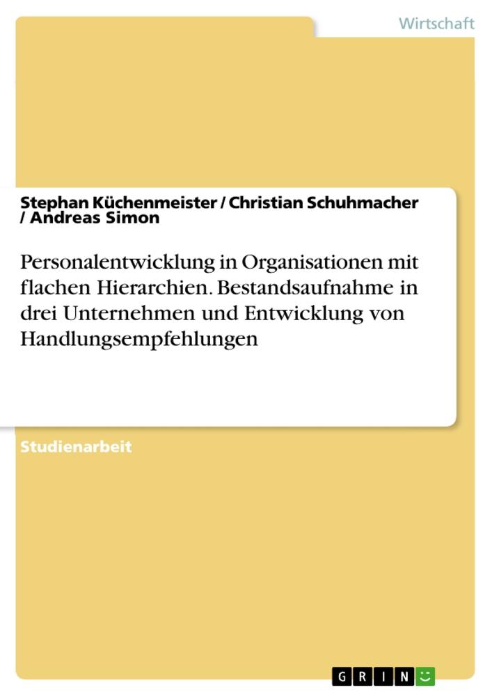 Personalentwicklung in Organisationen mit flachen Hierarchien. Bestandsaufnahme in drei Unternehmen und Entwicklung von Handlungsempfehlungen