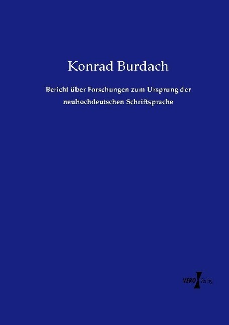 Bericht über Forschungen zum Ursprung der neuhochdeutschen Schriftsprache