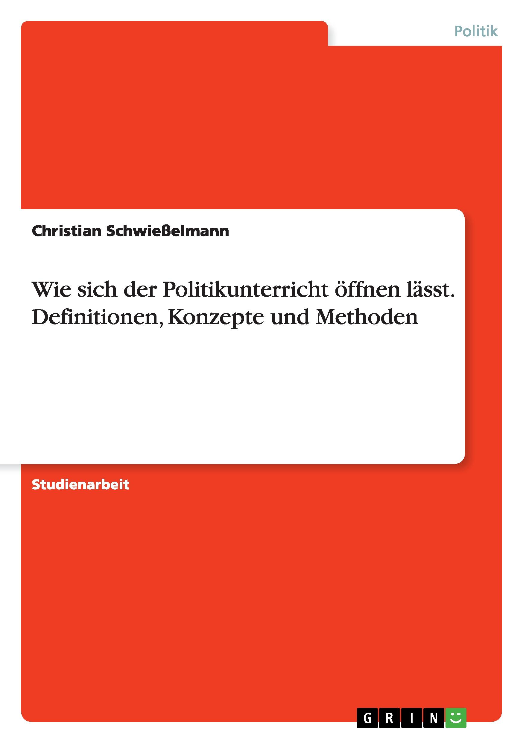 Wie sich der Politikunterricht öffnen lässt. Definitionen, Konzepte und Methoden