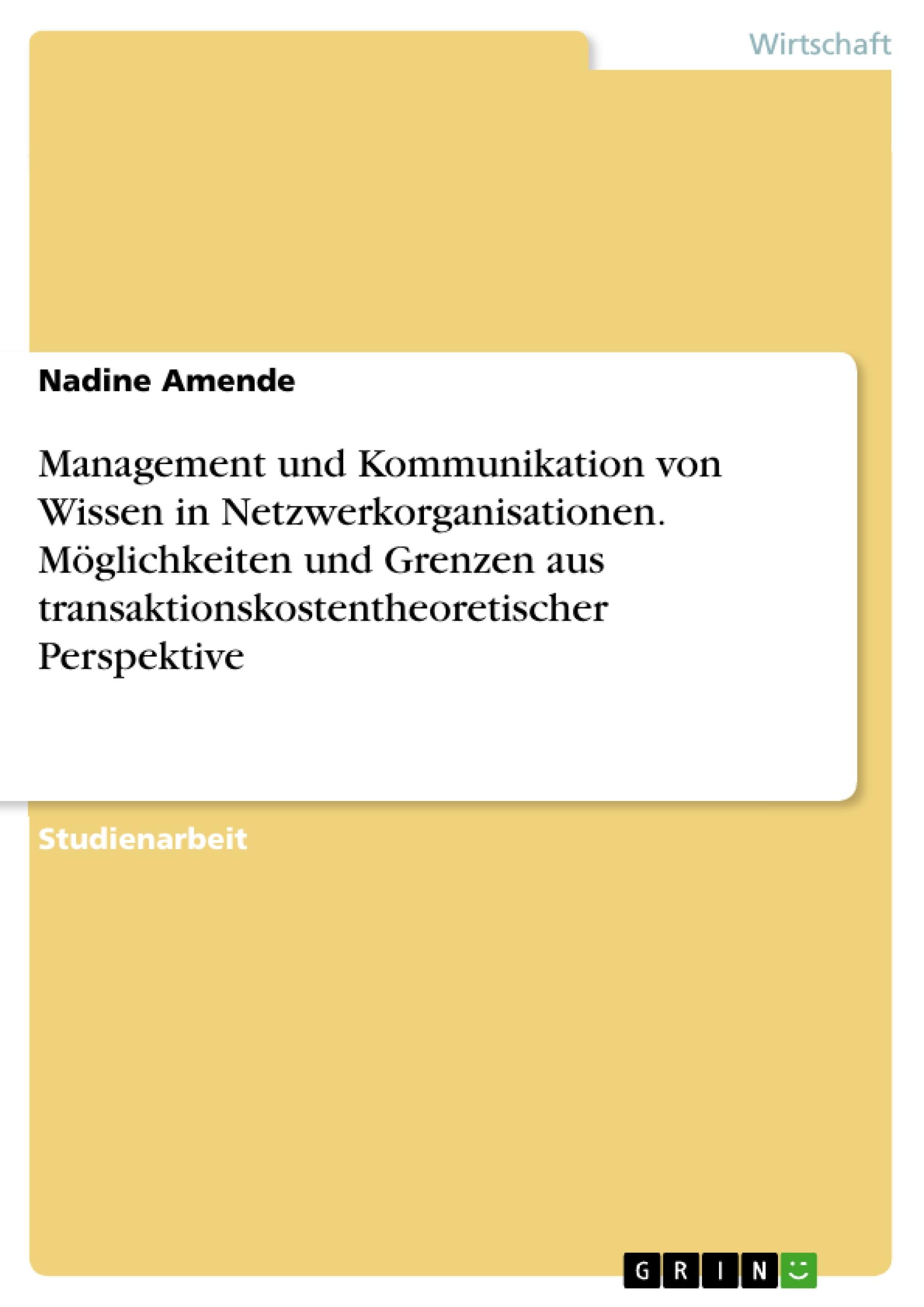 Management und Kommunikation von Wissen in Netzwerkorganisationen. Möglichkeiten und Grenzen aus transaktionskostentheoretischer Perspektive