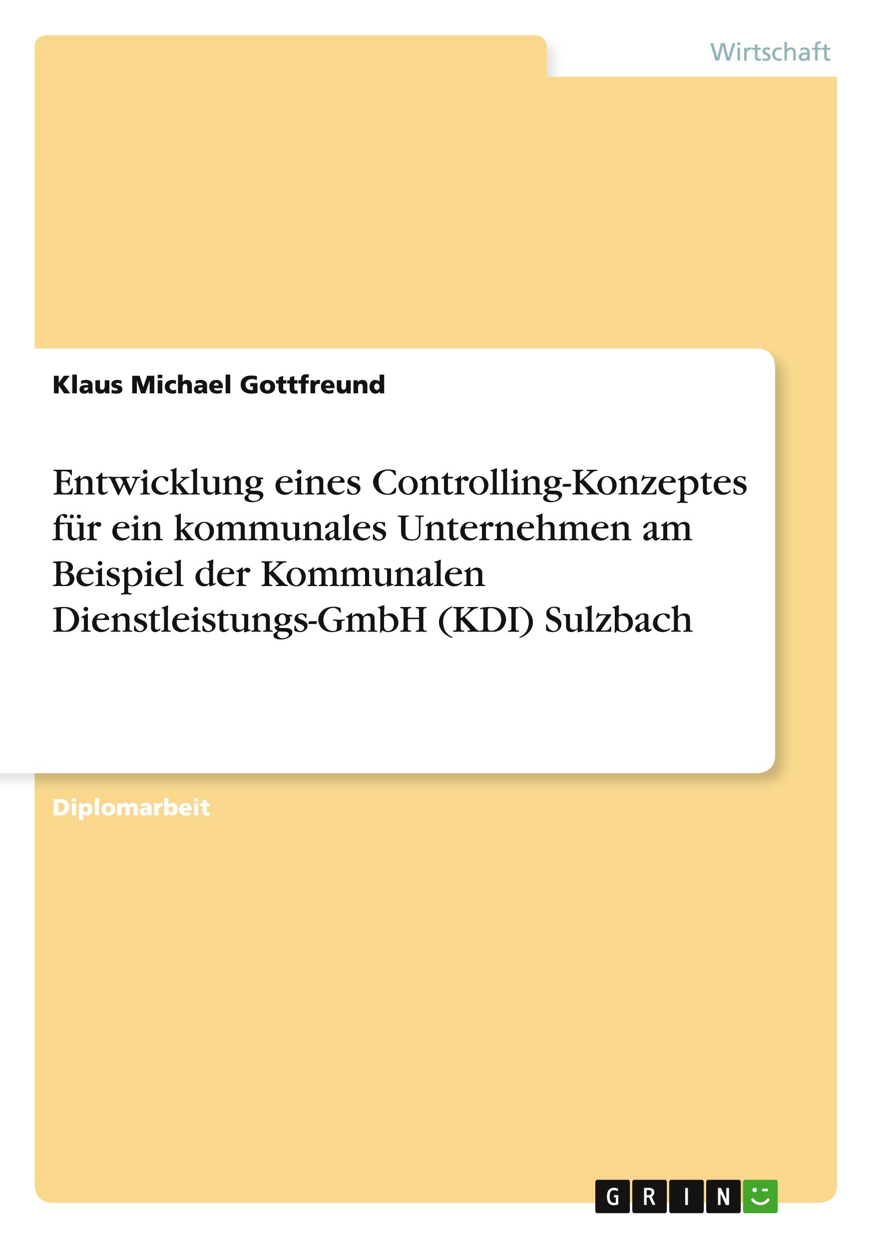 Entwicklung eines Controlling-Konzeptes für ein kommunales Unternehmen am Beispiel der Kommunalen Dienstleistungs-GmbH (KDI) Sulzbach