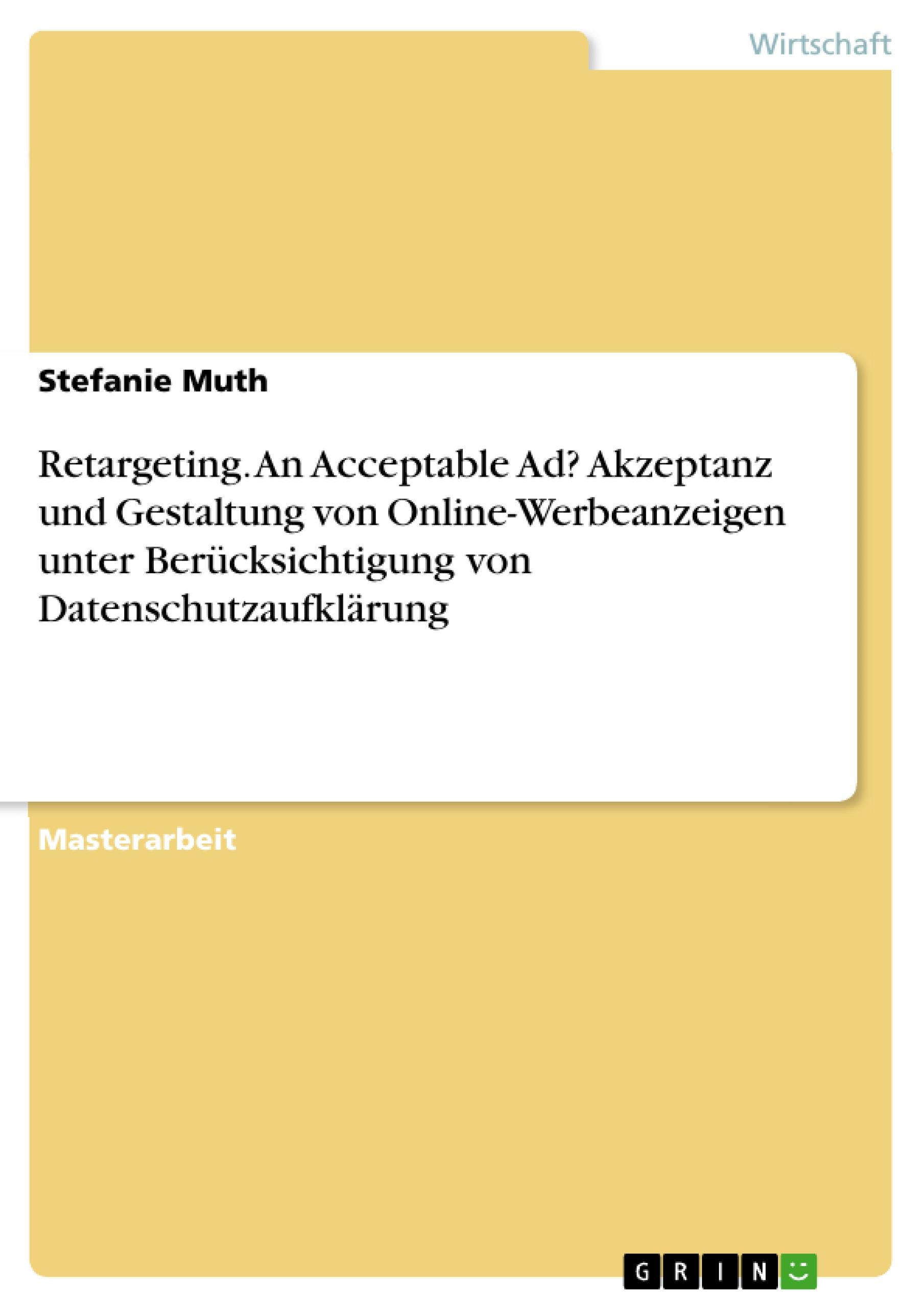 Retargeting. An Acceptable Ad? Akzeptanz und Gestaltung von Online-Werbeanzeigen unter Berücksichtigung von Datenschutzaufklärung