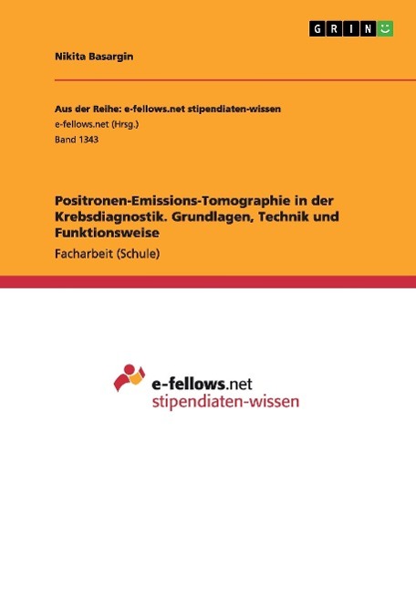 Positronen-Emissions-Tomographie in der Krebsdiagnostik. Grundlagen, Technik und Funktionsweise