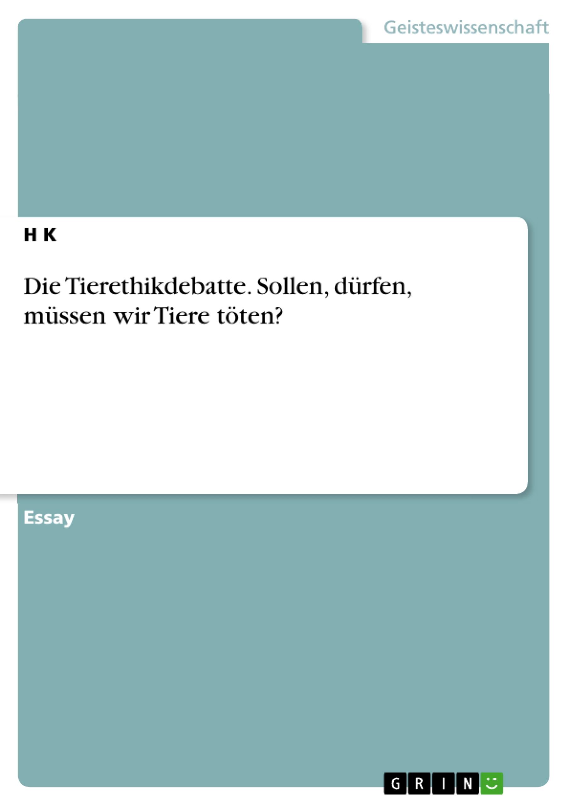 Die Tierethikdebatte. Sollen, dürfen, müssen wir Tiere töten?