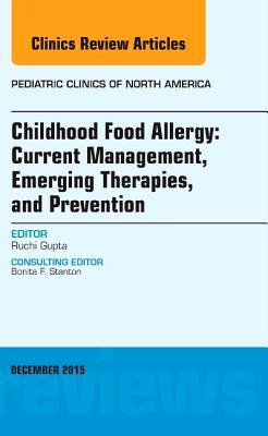 Childhood Food Allergy: Current Management, Emerging Therapies, and Prevention, an Issue of Pediatric Clinics