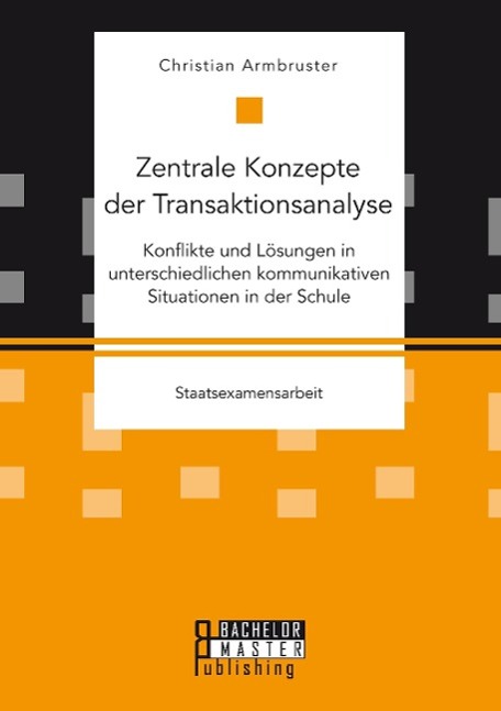 Zentrale Konzepte der Transaktionsanalyse: Konflikte und Lösungen in unterschiedlichen kommunikativen Situationen in der Schule