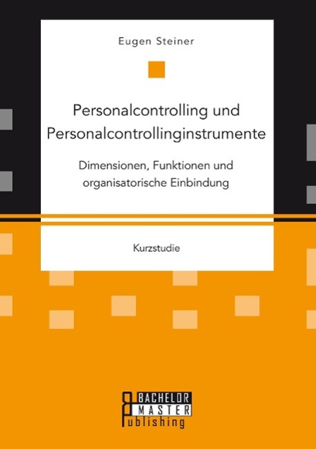 Personalcontrolling und Personalcontrollinginstrumente: Dimensionen, Funktionen und organisatorische Einbindung