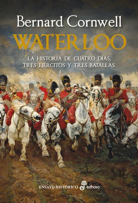 Waterloo: La Historia de 4 Días, Tres Ejércitos Y Tres Batallas