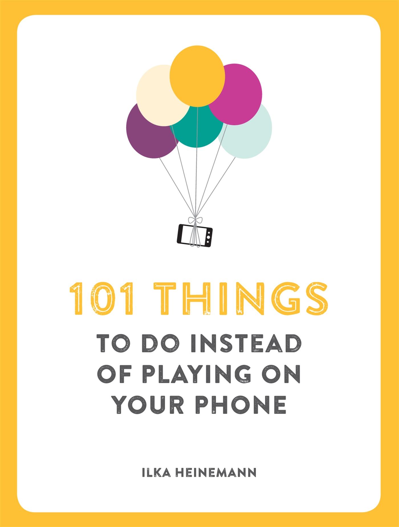 101 Things To Do Instead of Playing on Your Phone