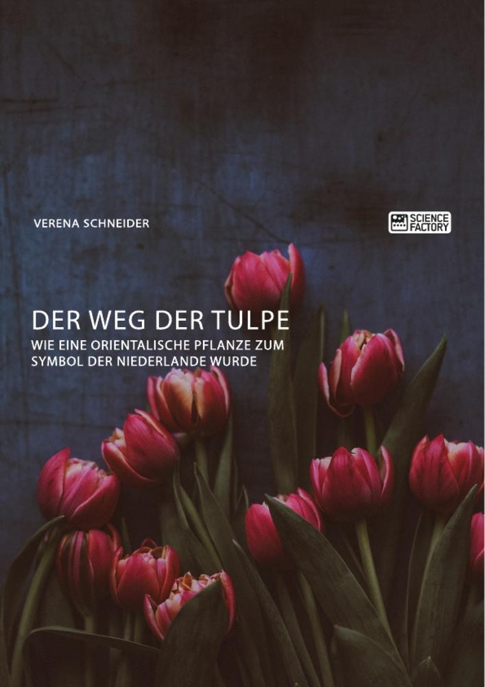 Der Weg der Tulpe. Wie eine orientalische Pflanze zum Symbol der Niederlande wurde