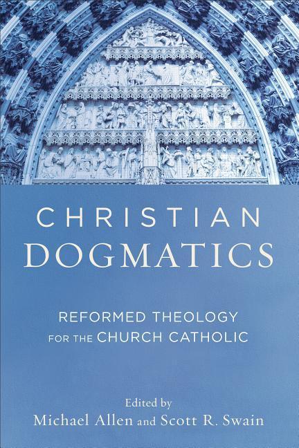 Christian Dogmatics - Reformed Theology for the Church Catholic