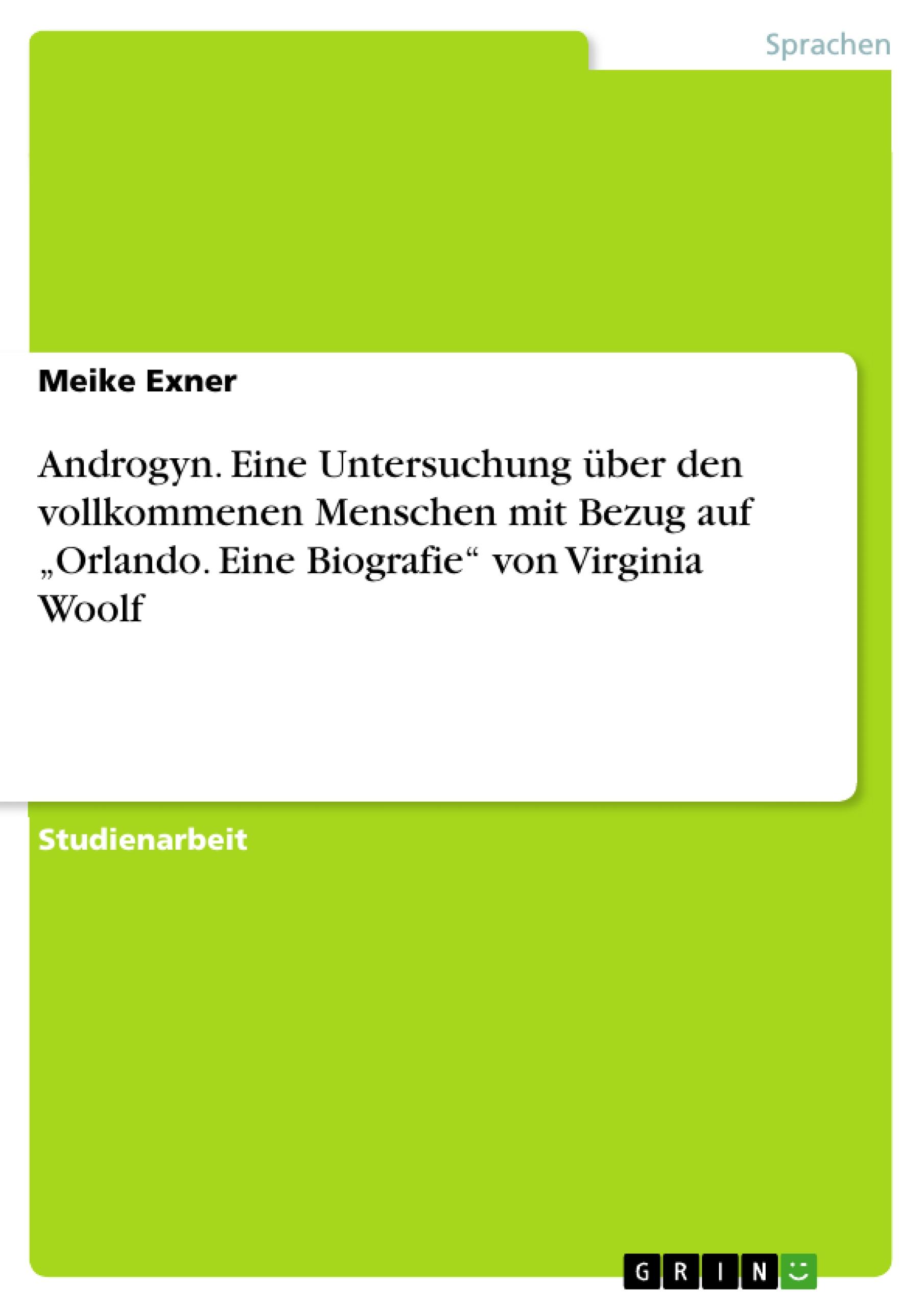 Androgyn. Eine Untersuchung über den vollkommenen Menschen mit Bezug auf ¿Orlando. Eine Biografie¿ von Virginia Woolf