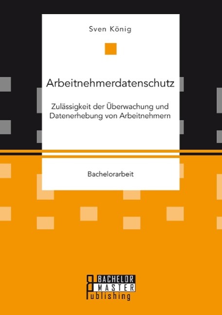 Arbeitnehmerdatenschutz: Zulässigkeit der Überwachung und Datenerhebung von Arbeitnehmern