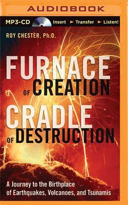 Furnace of Creation, Cradle of Destruction: A Journey to the Birthplace of Earthquakes, Volcanoes, and Tsunamis