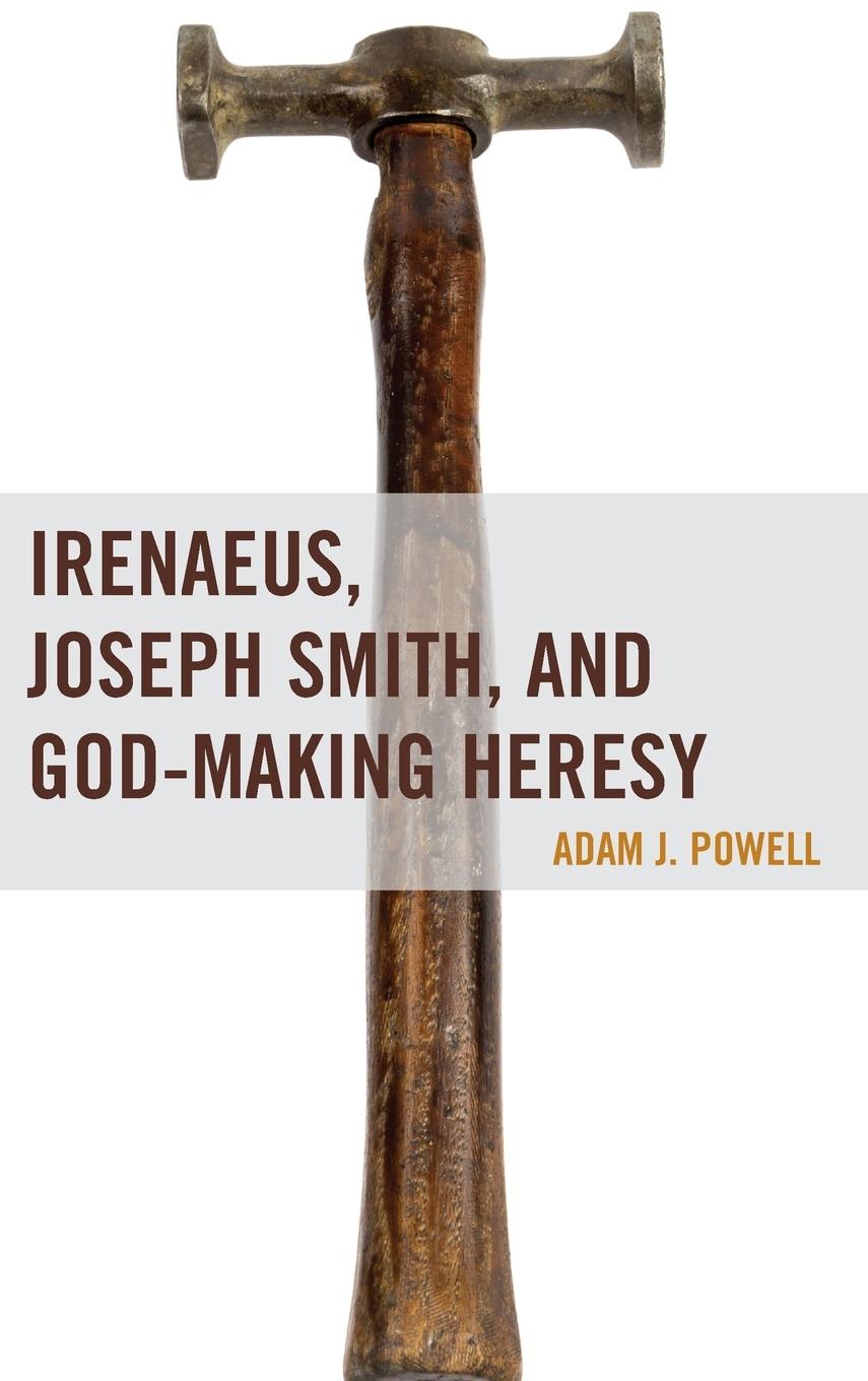 Irenaeus, Joseph Smith, and God-Making Heresy