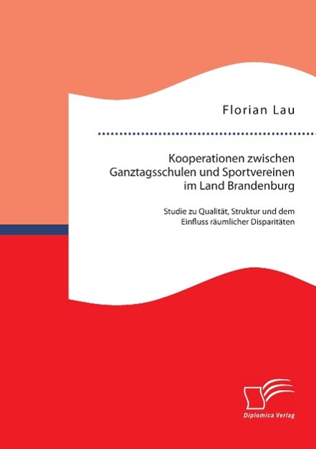 Kooperationen zwischen Ganztagsschulen und Sportvereinen im Land Brandenburg: Studie zu Qualität, Struktur und dem Einfluss räumlicher Disparitäten