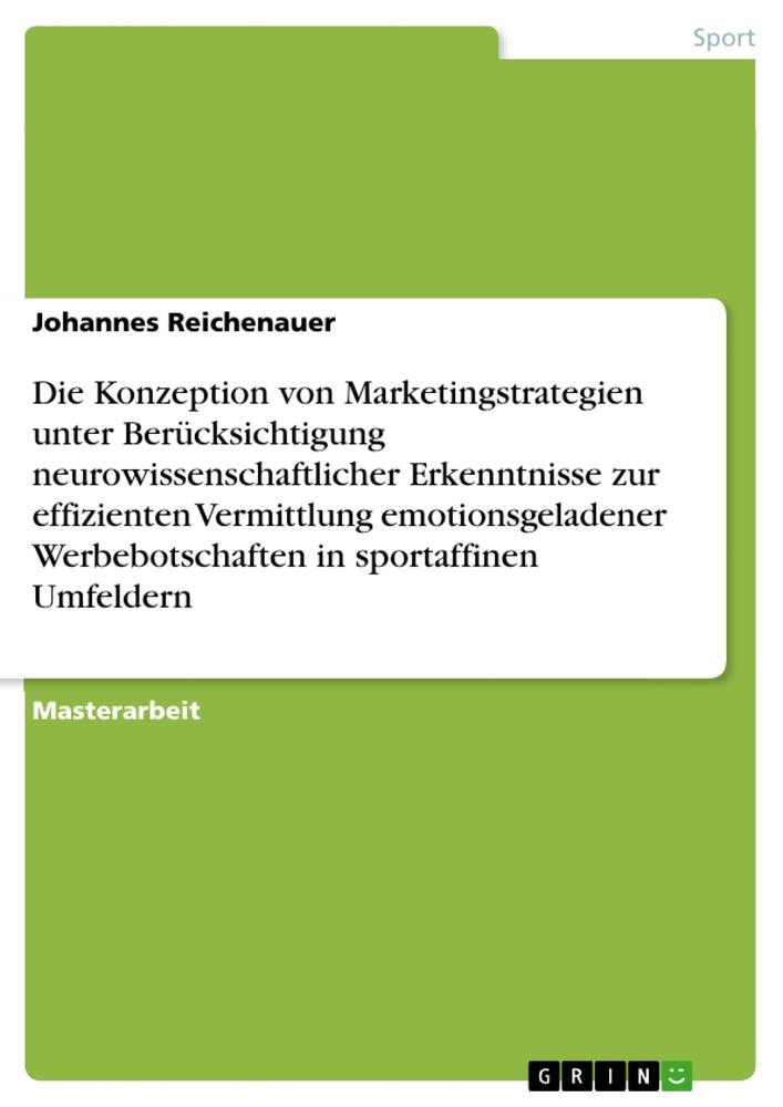 Die Konzeption von Marketingstrategien unter Berücksichtigung neurowissenschaftlicher Erkenntnisse zur effizienten Vermittlung emotionsgeladener Werbebotschaften in sportaffinen Umfeldern