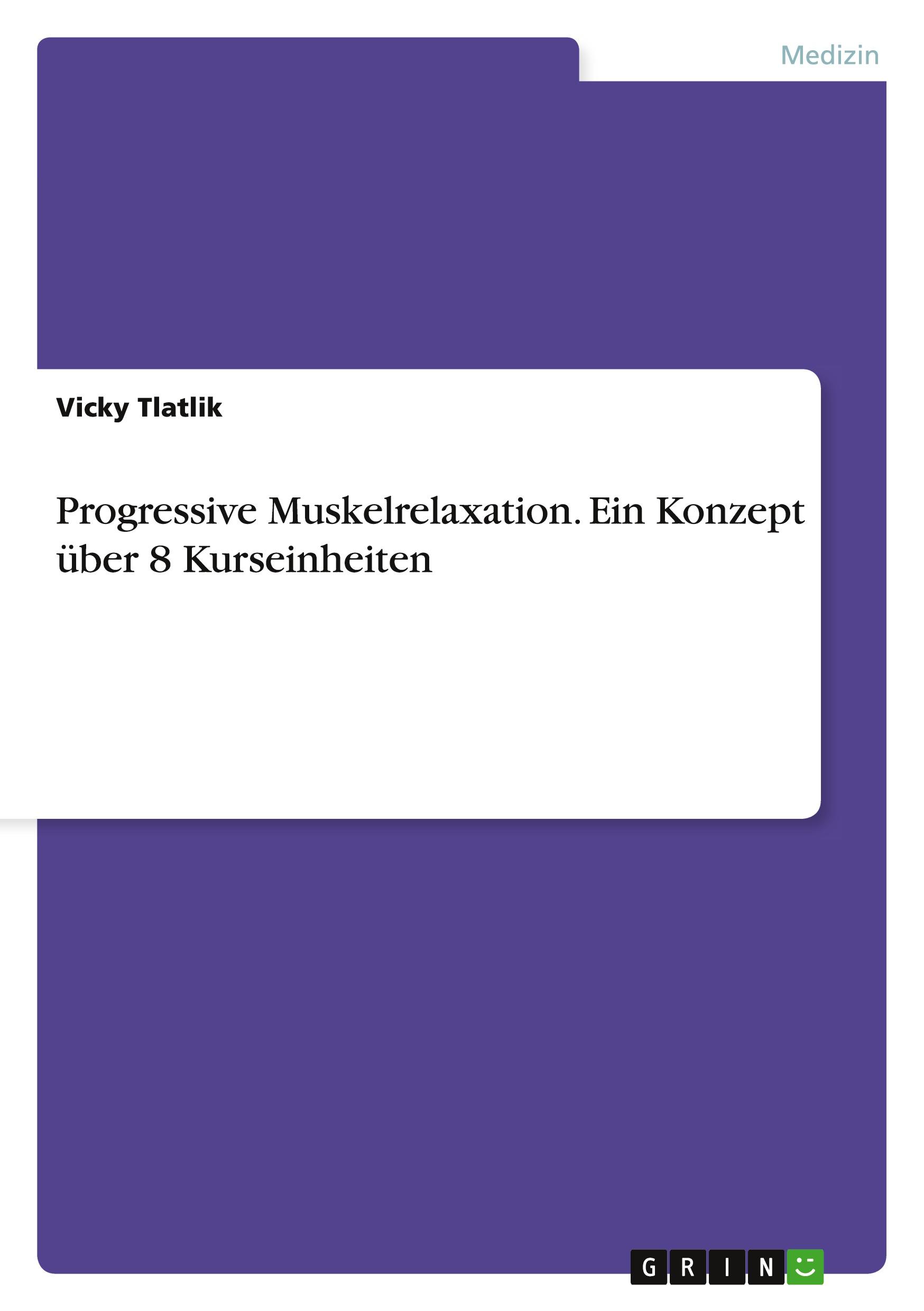 Progressive Muskelrelaxation. Ein Konzept über 8 Kurseinheiten