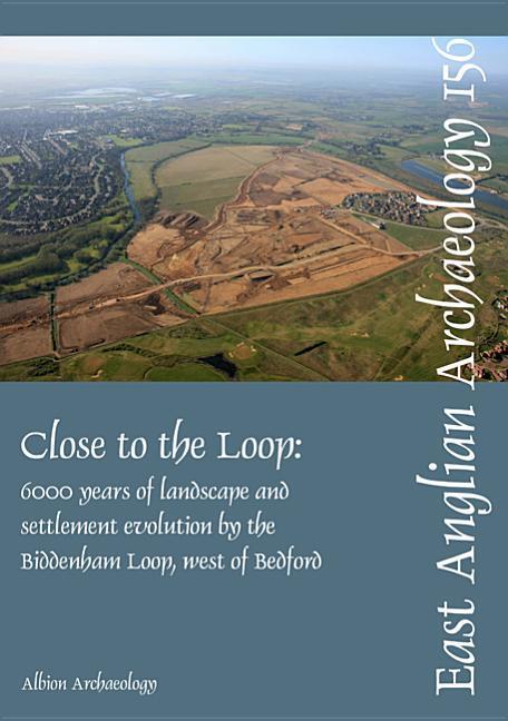 Close to the Loop: Landscape and Settlement Evolution Beside the Biddenham Loop, West of Bedford