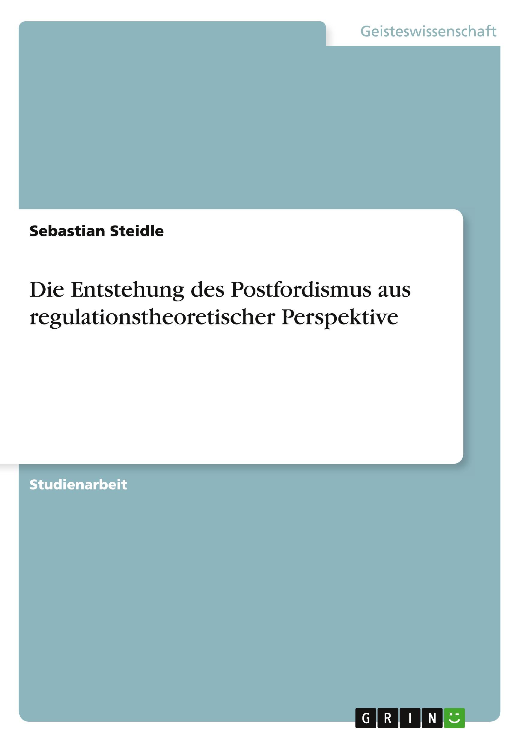 Die Entstehung des Postfordismus aus regulationstheoretischer Perspektive