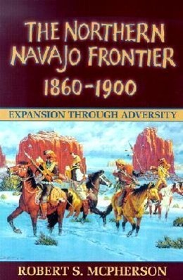 The Northern Navajo Frontier, 1860-1900: Expansion Through Adversity